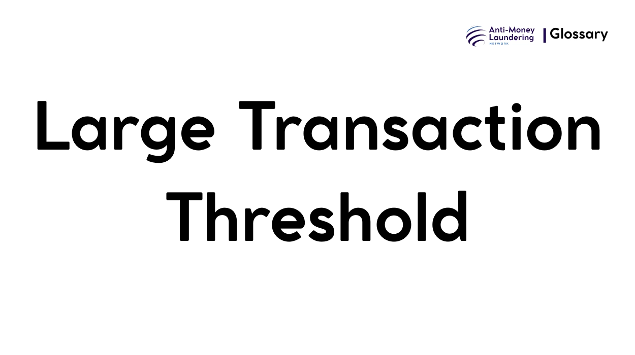 What is Large Transaction Threshold in Anti-Money Laundering?